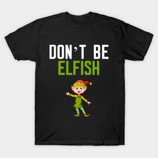 Don't be Elfish T-Shirt